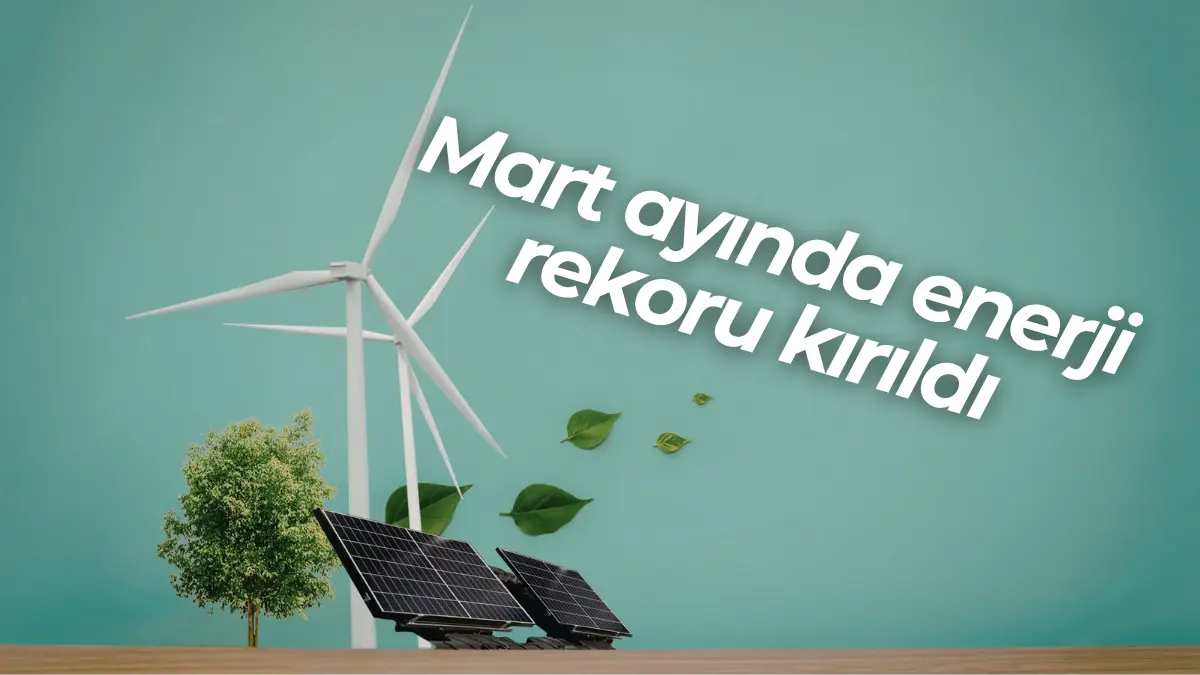 Türkiye’nin Yenilenebilir Enerji Üretiminde Mart 2026 Tarihi Rekoru