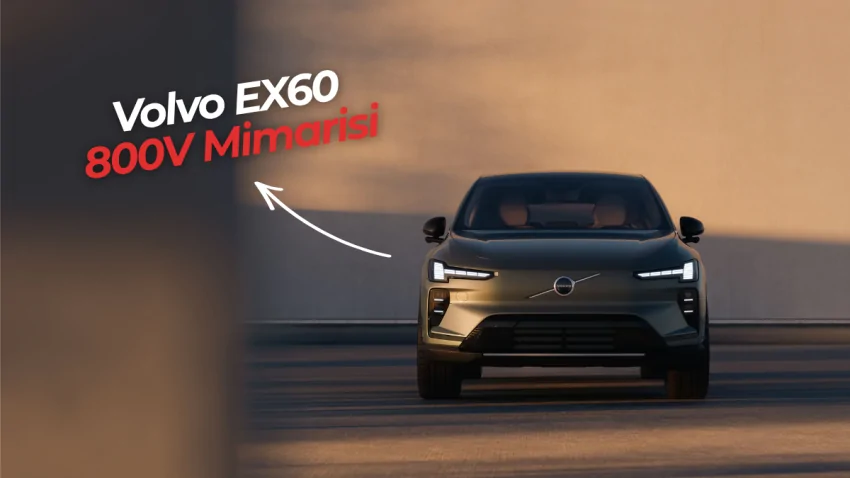 Volvo EX60: 800V Mimarisi, Megacasting Teknolojisi ve Türkiye Fiyat Tahmini