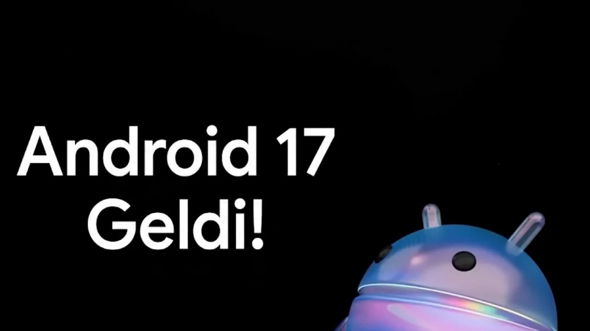 Android 17 Kararlı Sürümü Sahada!