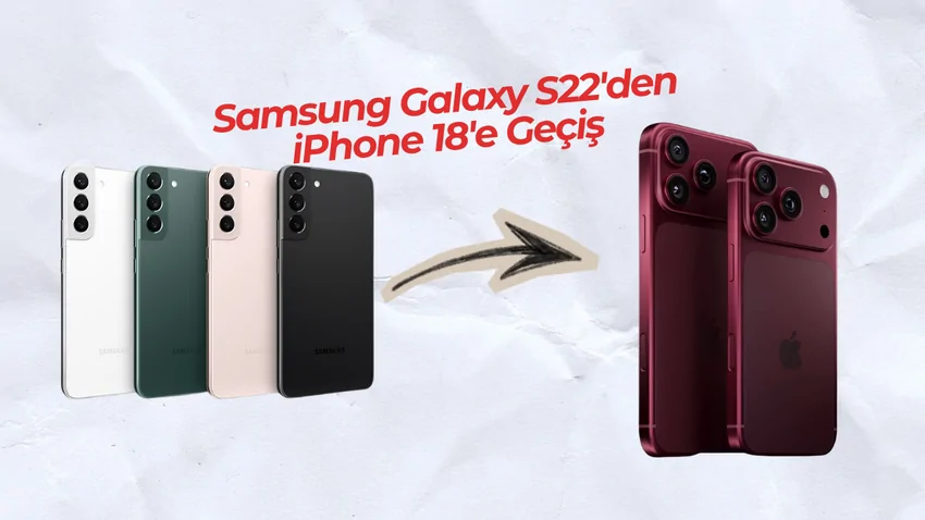 Samsung Galaxy S22’den iPhone 18’e Geçilir mi? Hayatında Neler Değişir?