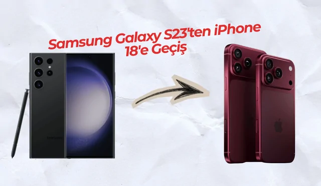 Samsung Galaxy S23'ten iPhone 18'e Geçiş
