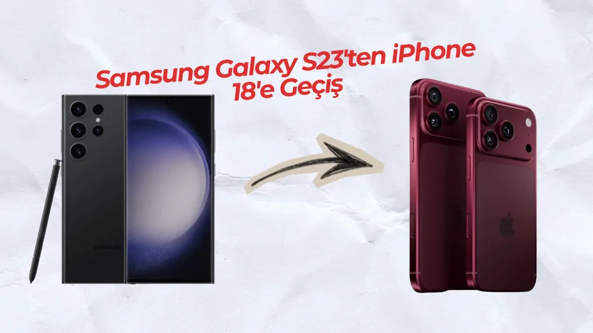 Samsung Galaxy S23’ten iPhone 18’e Geçilir mi? Hayatında Neler Değişir?