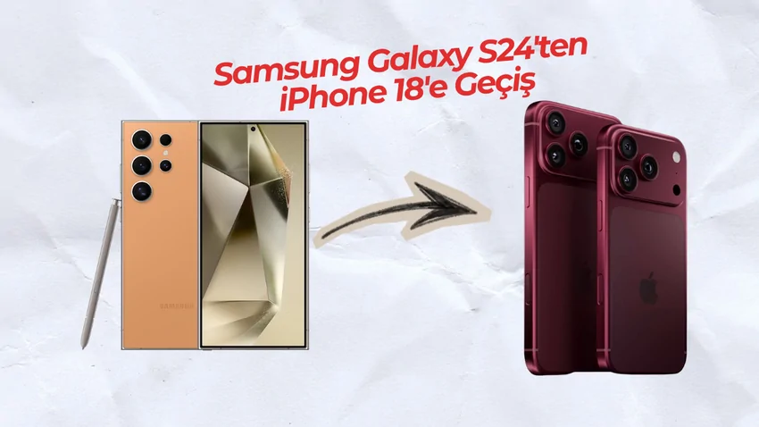 Samsung Galaxy S24’ten iPhone 18’e Geçilir mi? Hayatında Neler Değişir?