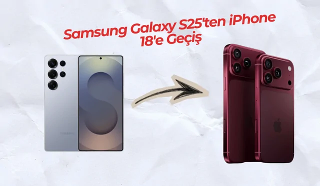 Samsung Galaxy S25'ten iPhone 18'e Geçiş
