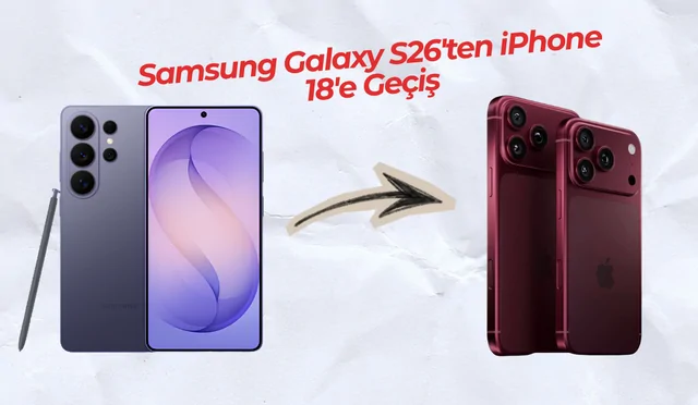 Samsung Galaxy S26'ten iPhone 18'e Geçiş