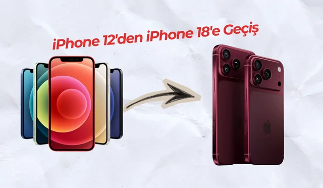 iPhone 12'den iPhone 18'e Geçiş