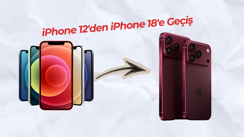 iPhone 12’den iPhone 18’e Geçilir mi? Hayatında Neler Değişir?