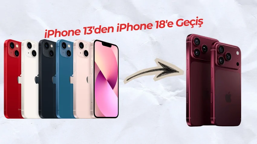 iPhone 13’ten iPhone 18’e Geçilir mi? Hayatında Neler Değişir?