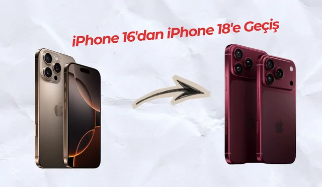 iPhone 16'dan iPhone 18'e Geçiş