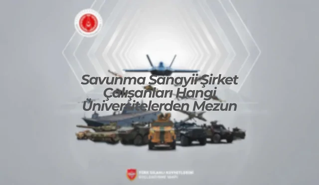 Savunma sanayi hangi üniversite mezunlarını çalıştırıyor
